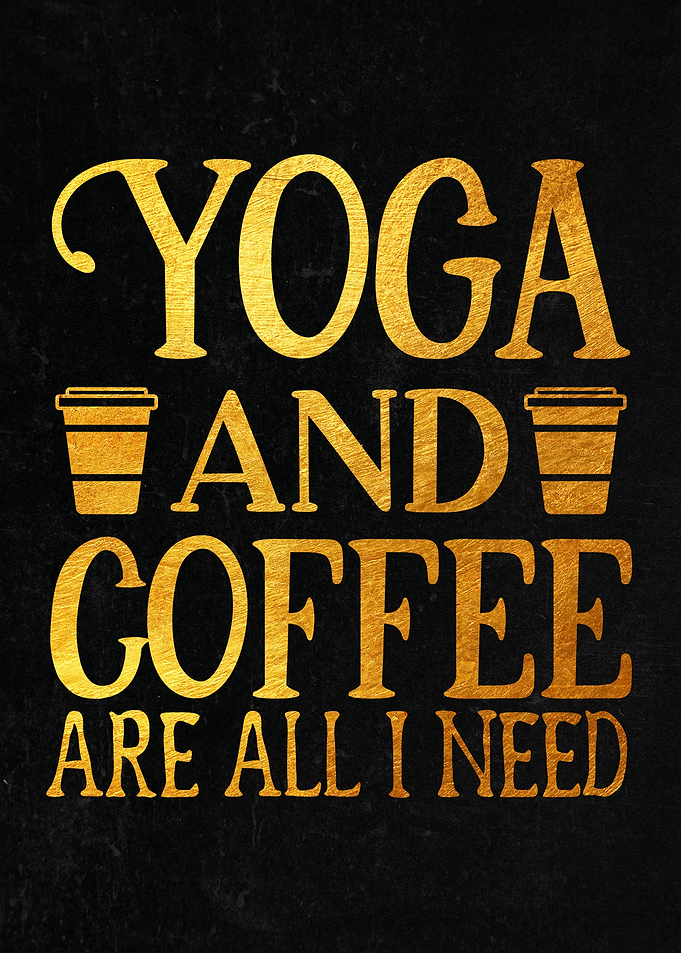 Yoga And Coffee Are All
