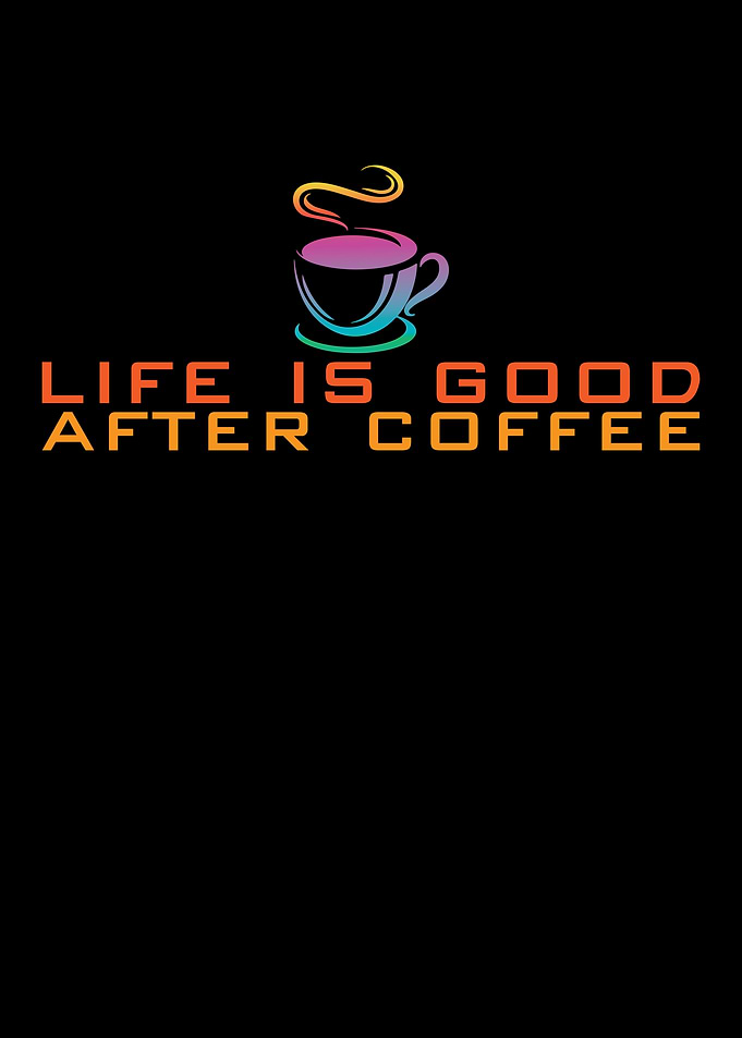 Life Is Good After Coffee
