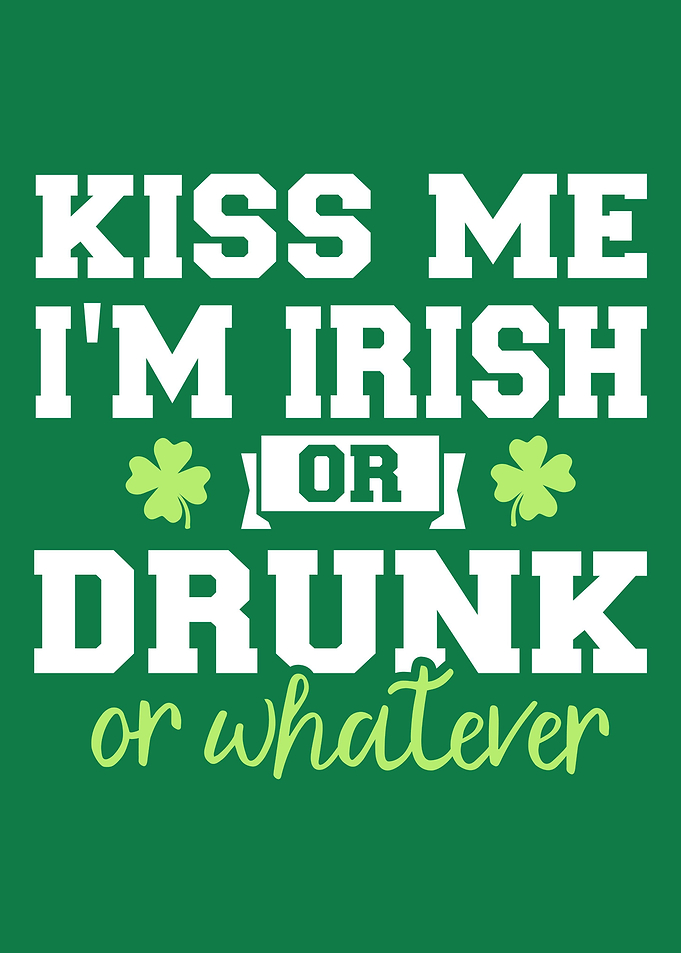 Kiss me Im irish or drunk