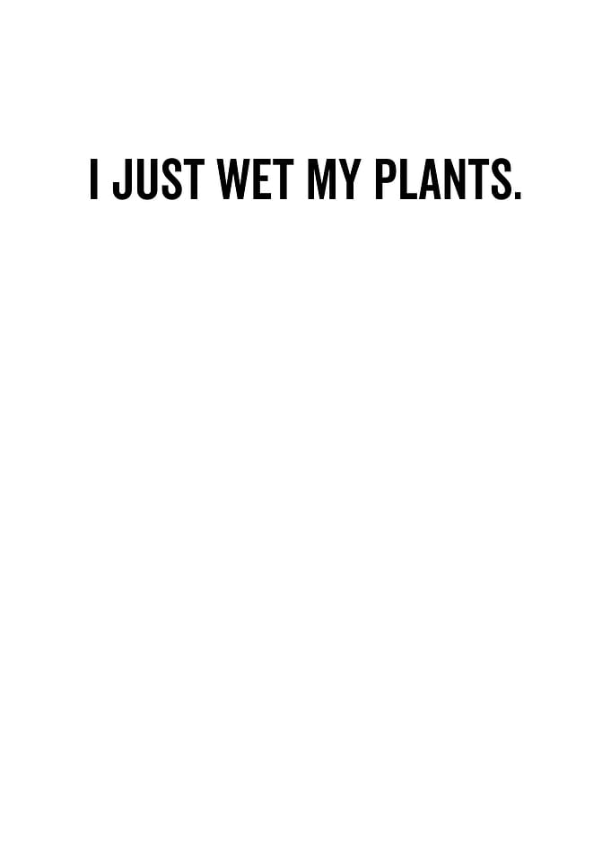 I Just Wet My Plants