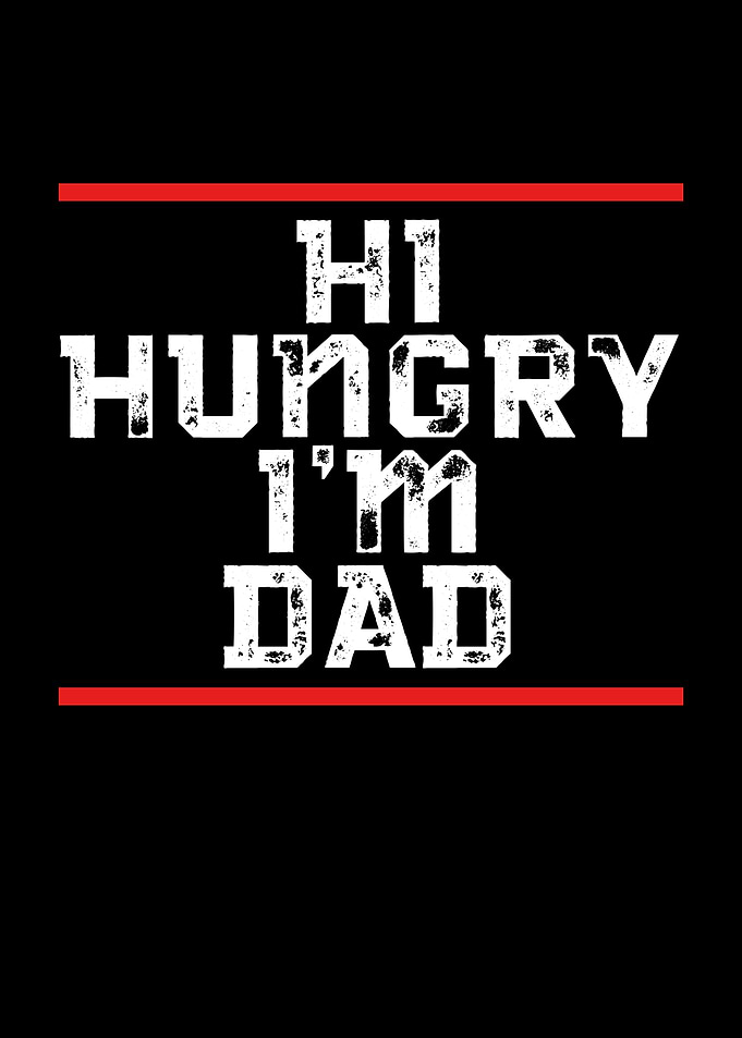 Hi hungry I am dad