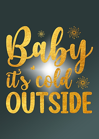 Baby its cold outside