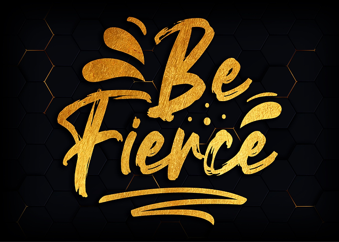 Be fierce