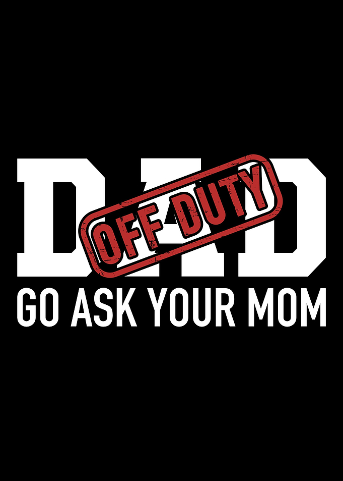 Dad off duty go ask your m