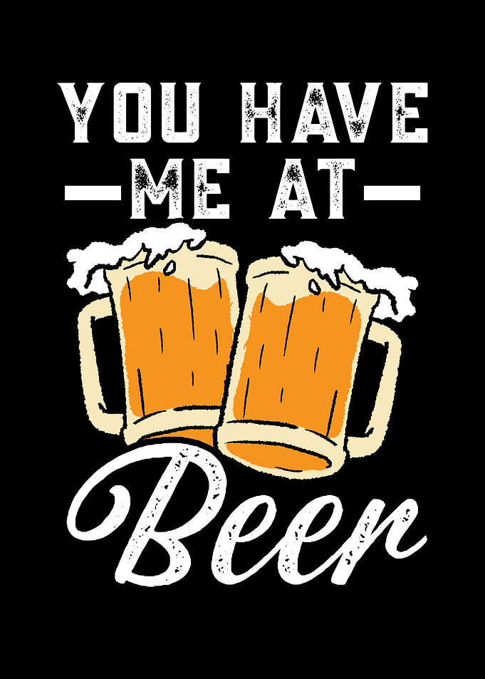 You Have Me At Beer