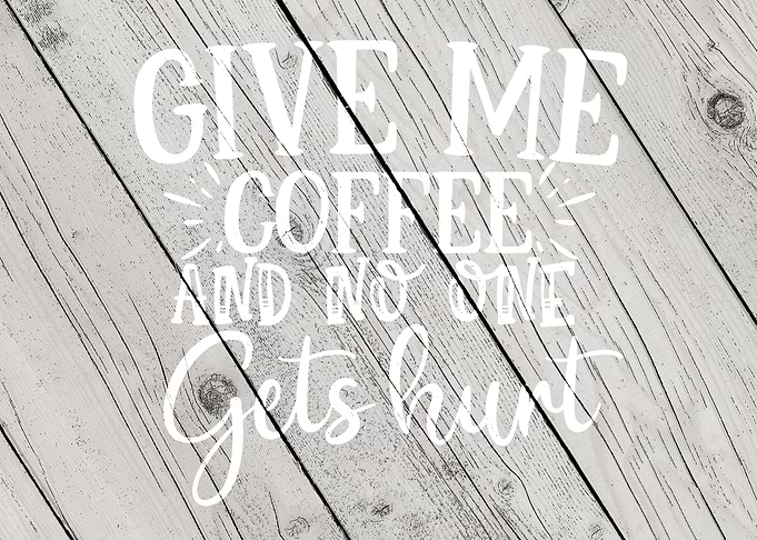 Give me coffee and no one