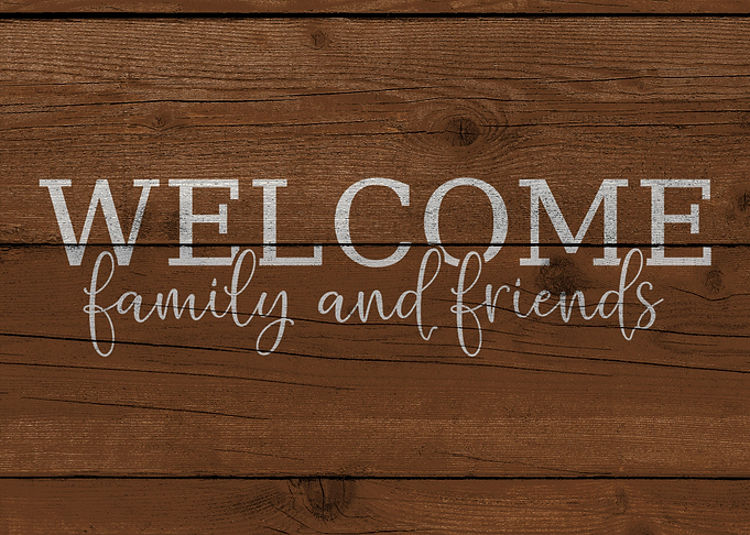 Welcome family and friends