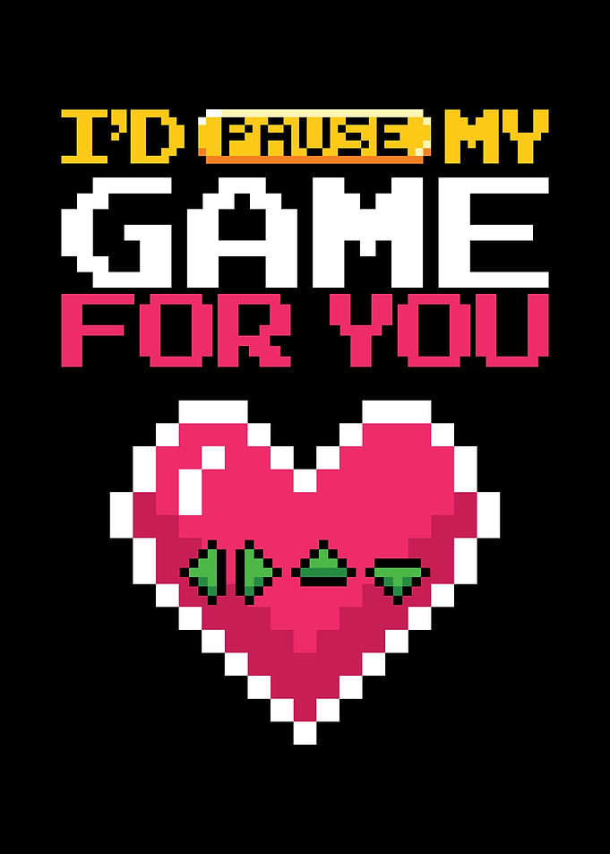 Id Pause My Game For You