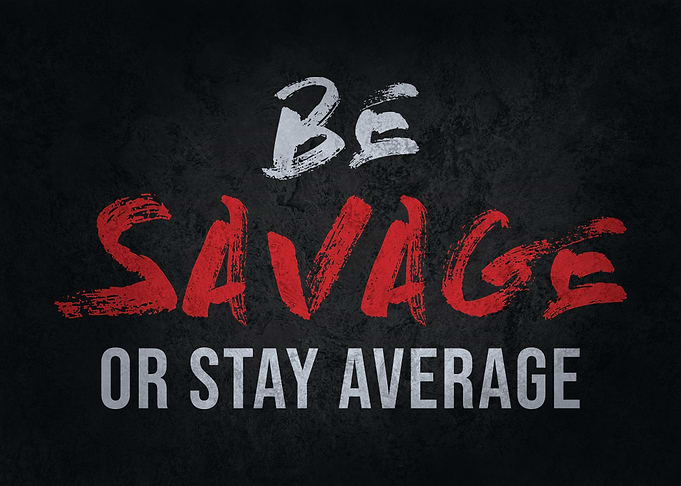 Be Savage Or Stay Average