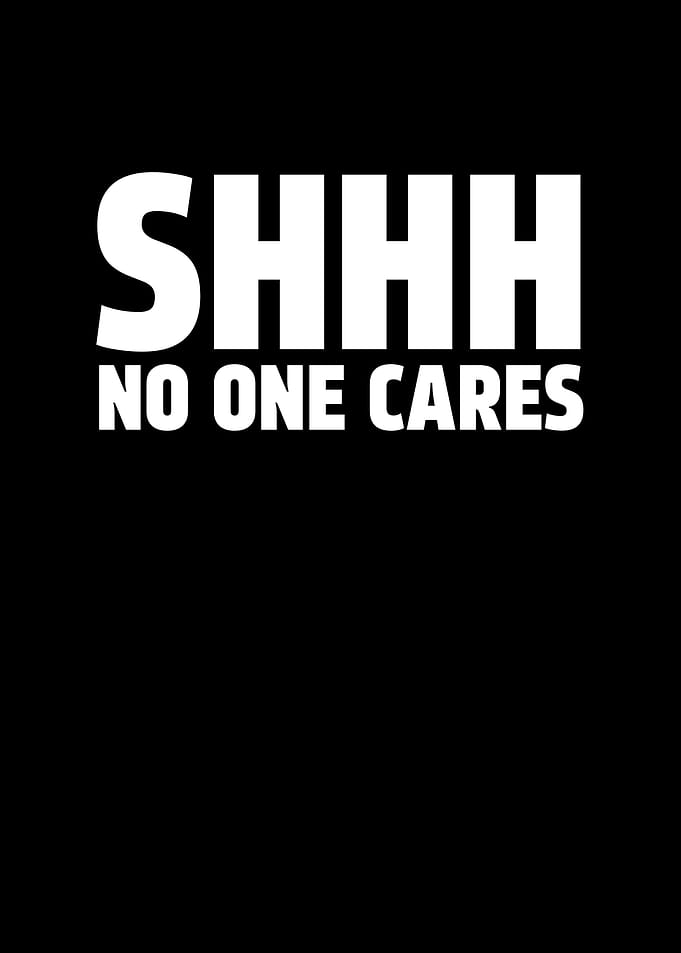 Shhh No One Cares