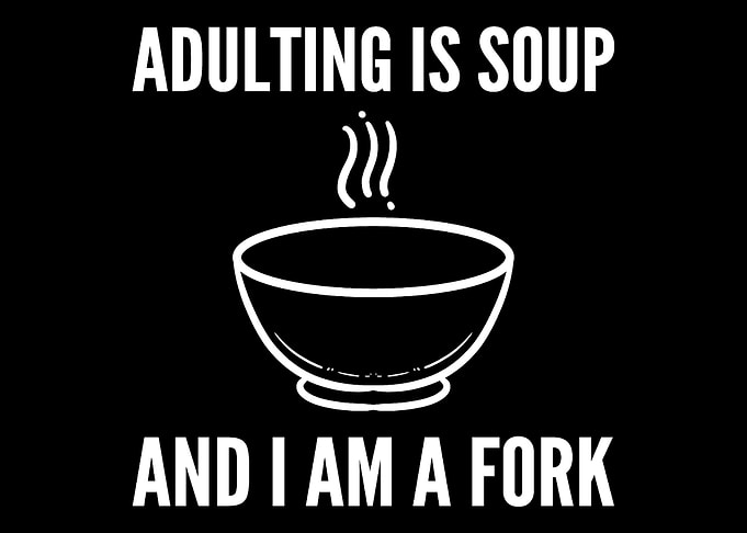 Adulting is soup Matured a