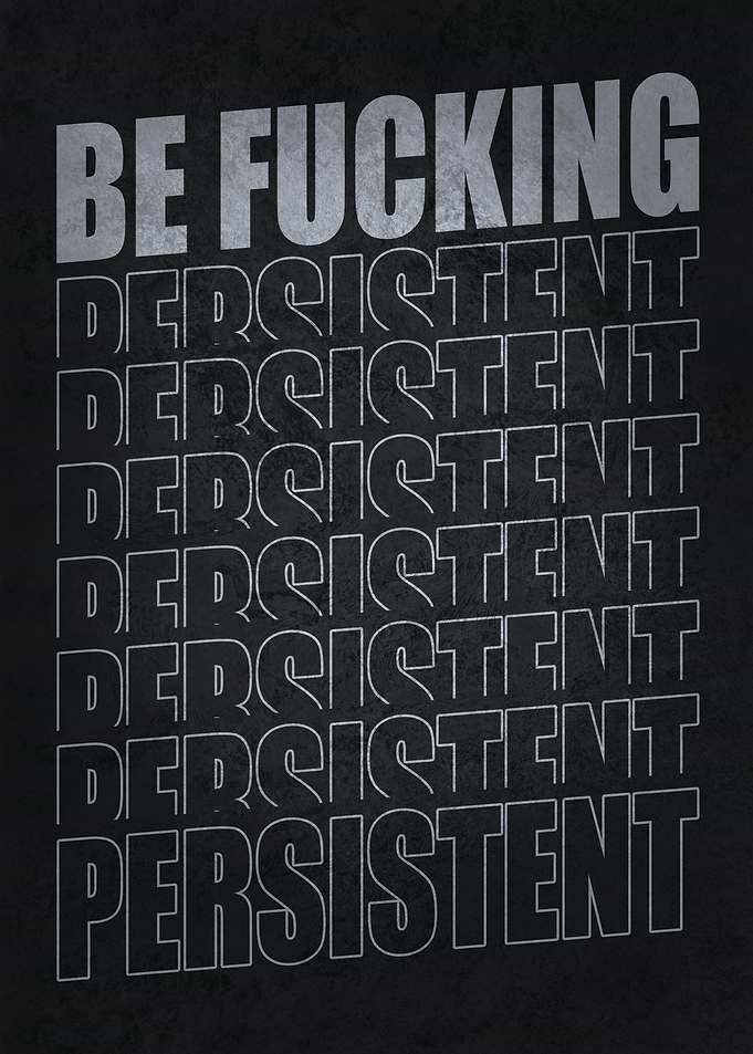 Be Fucking Persistent