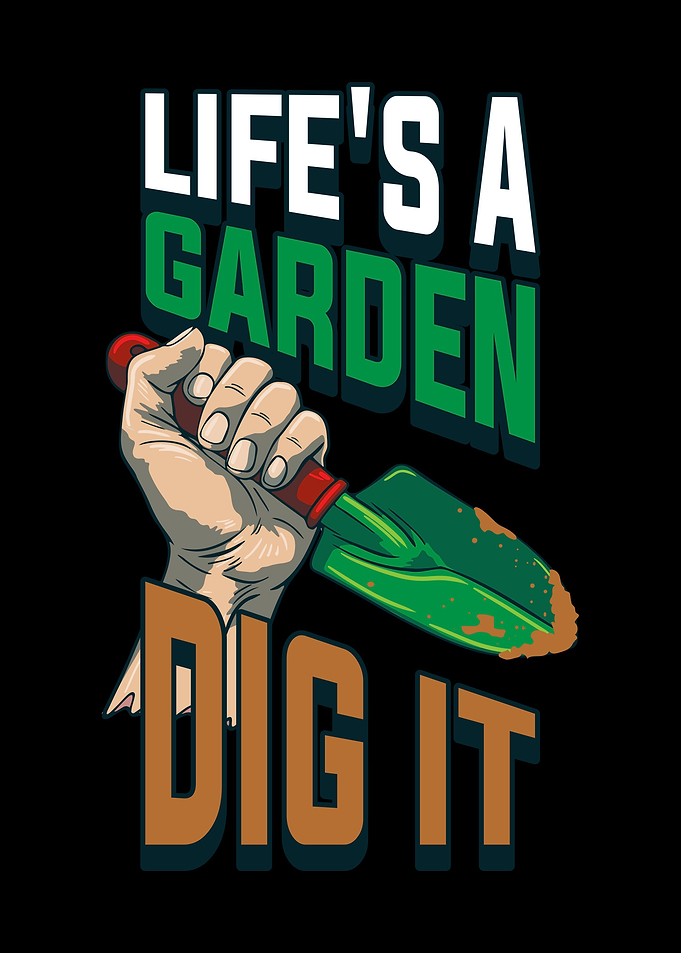 Lifes A Garden Dig It