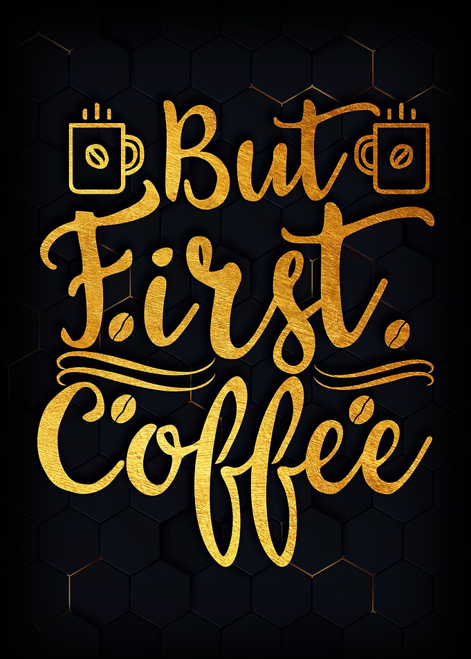 But first coffee