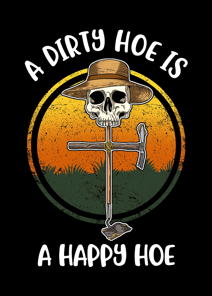A Dirty Hoe Is A Happy Hoe