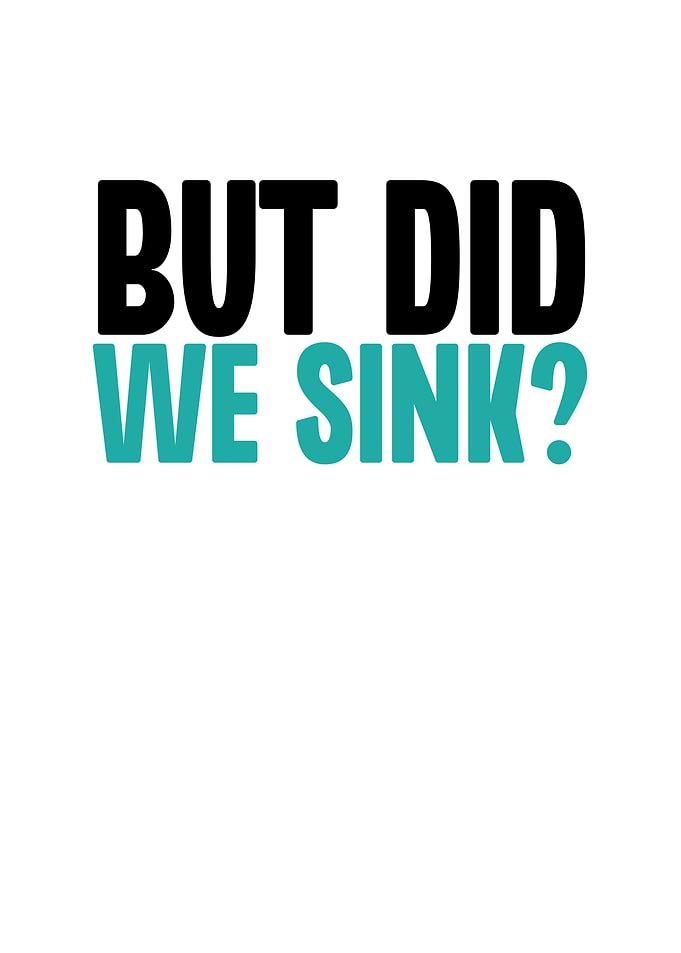 But Did We Sink