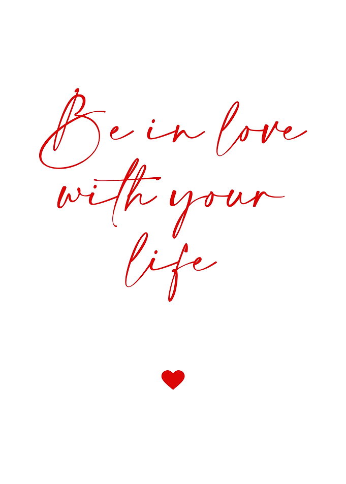 Be in love with your life