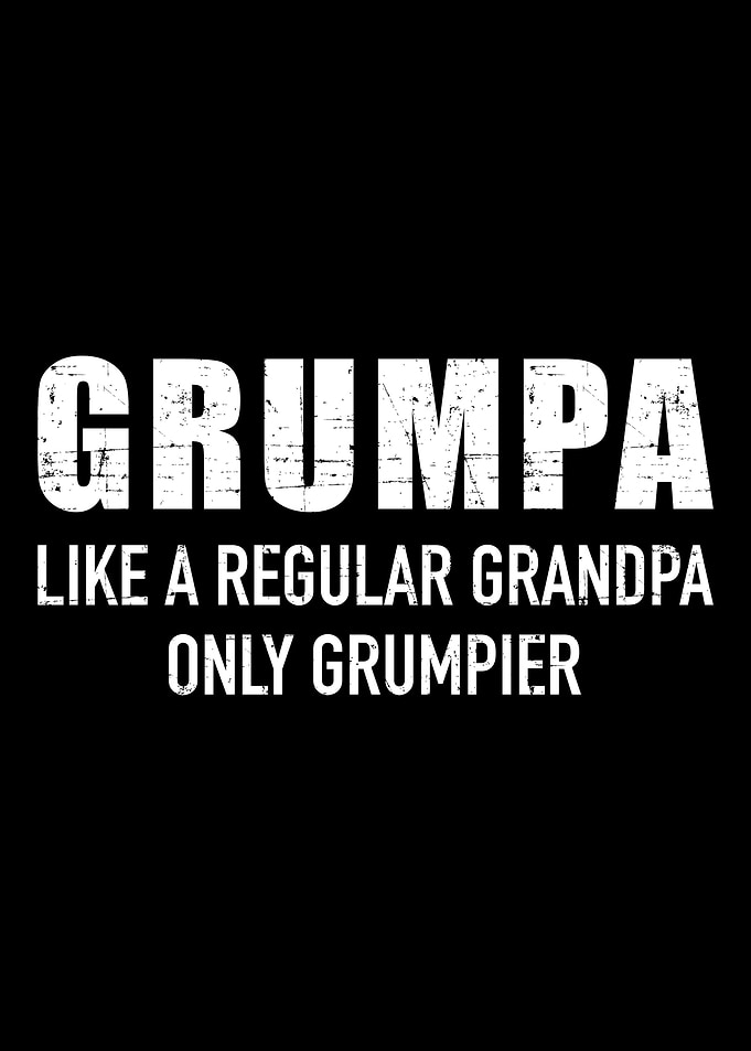 Grumpa like regular grandp