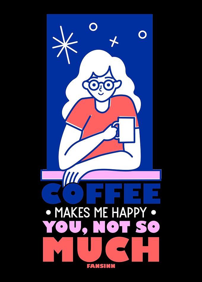 Coffee Makes Me Happy You