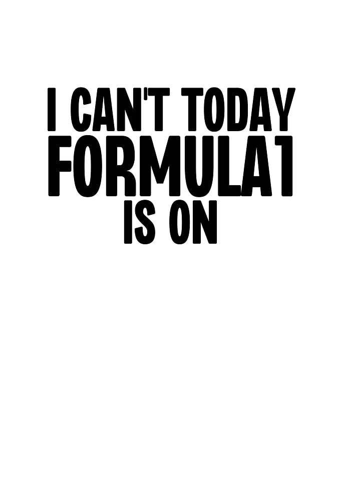 I Cant Today Formula 1 Is