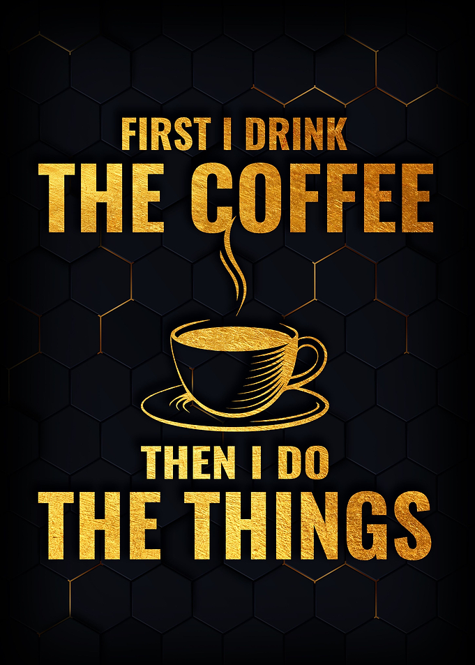 First i drink the coffee