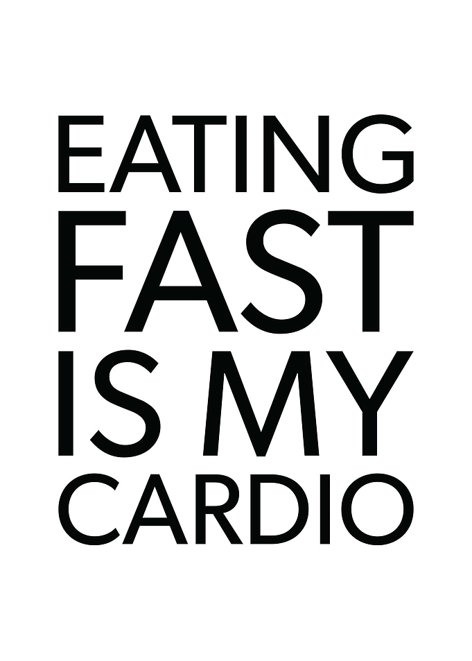 Eating Fast Is My Cardio