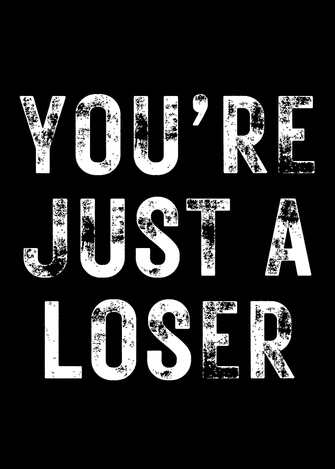 Youre Just A Loser