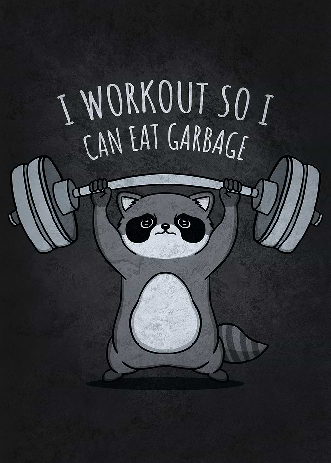 I Workout To Eat Garbage