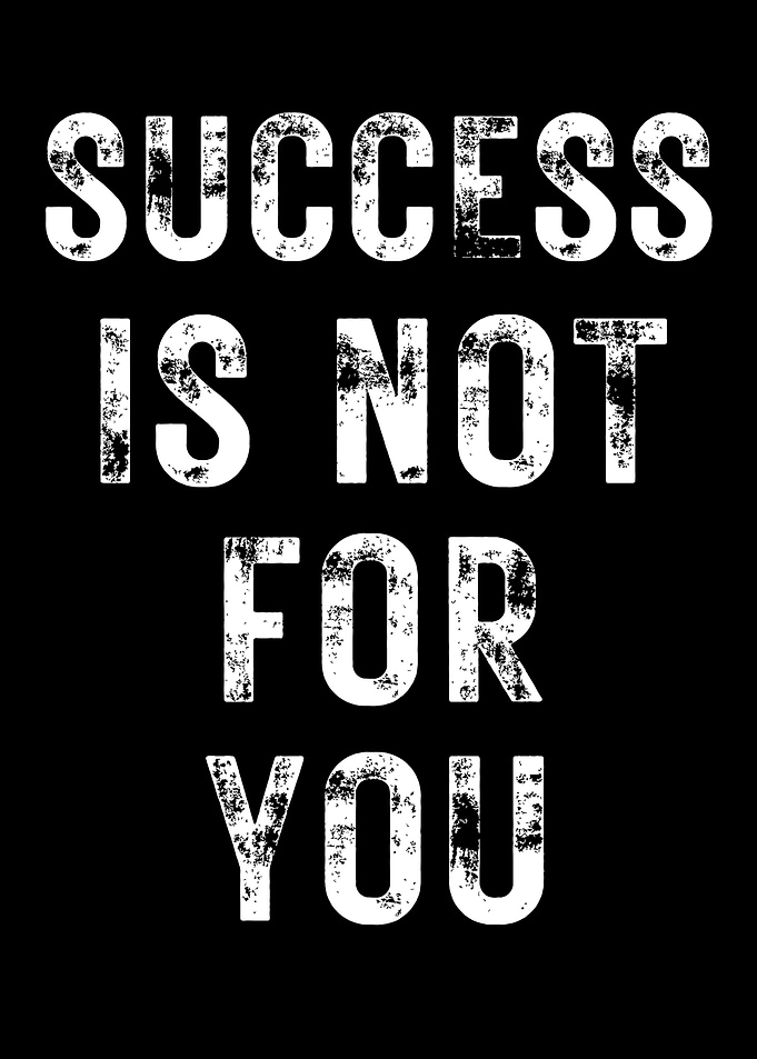 Success Is Not For You
