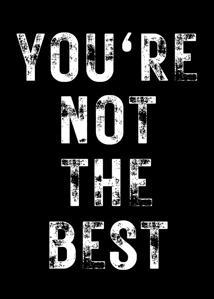 Youre Not The Best