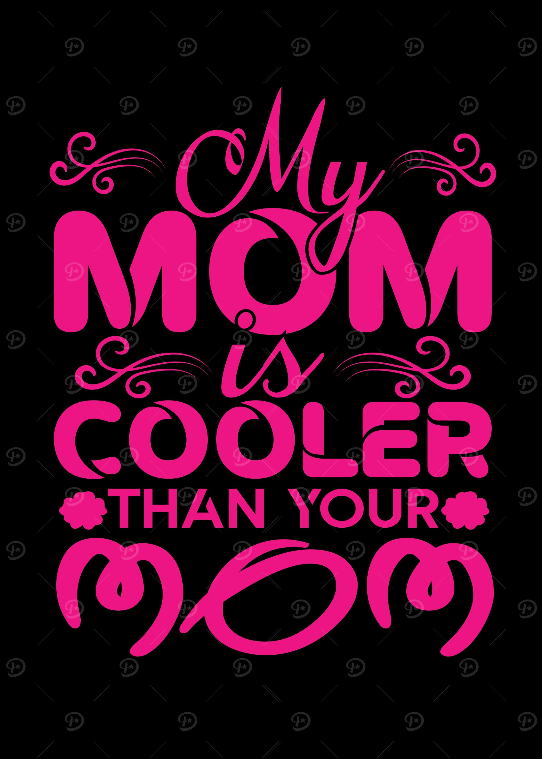 My Mom Is Cooler Than Your