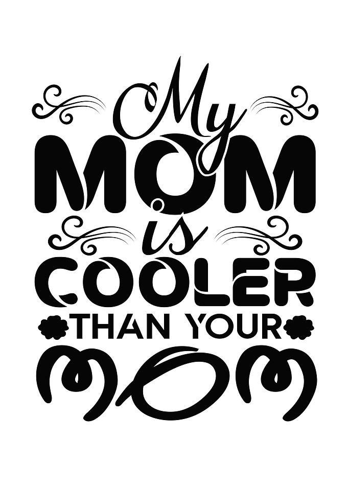 My Mom Is Cooler Than Your