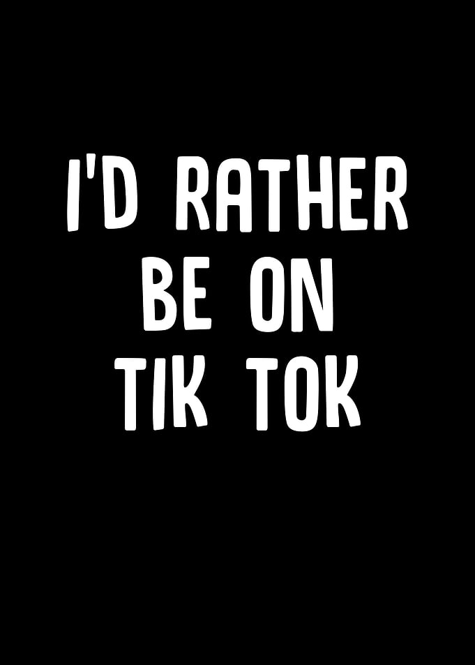 Id Rather Be On Tik Tok