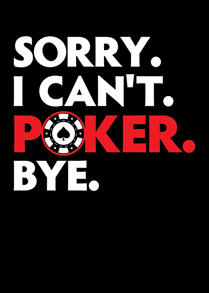 Sorry I Cant Poker Bye