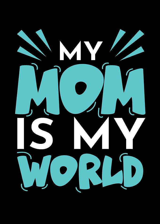 My Mom Is My World