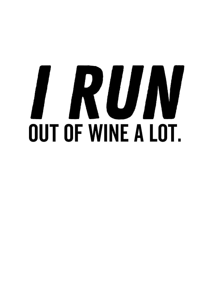 I Run Out Of Wine a Lot