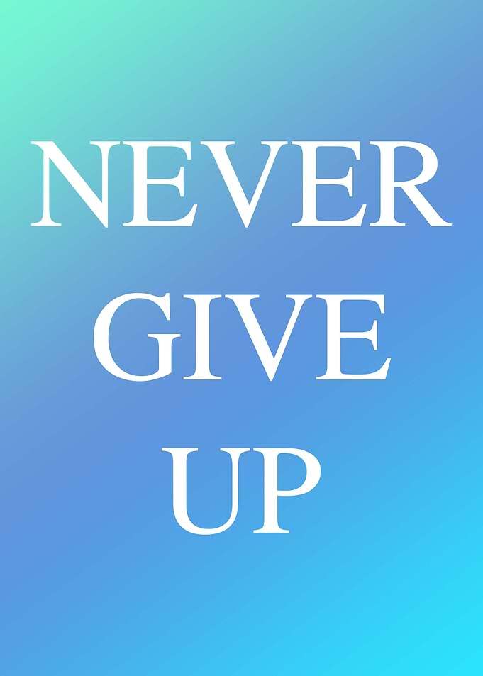 Never give up