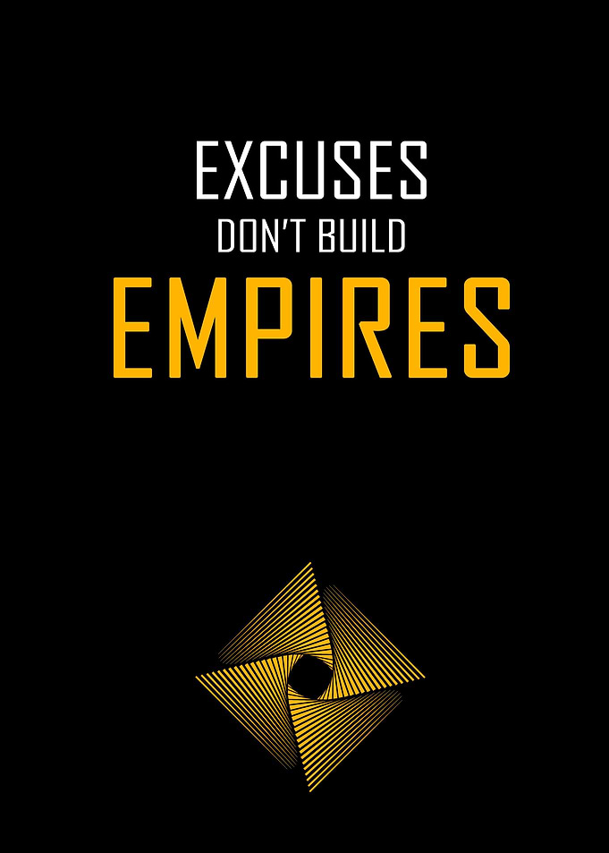Excuses dont build Empire