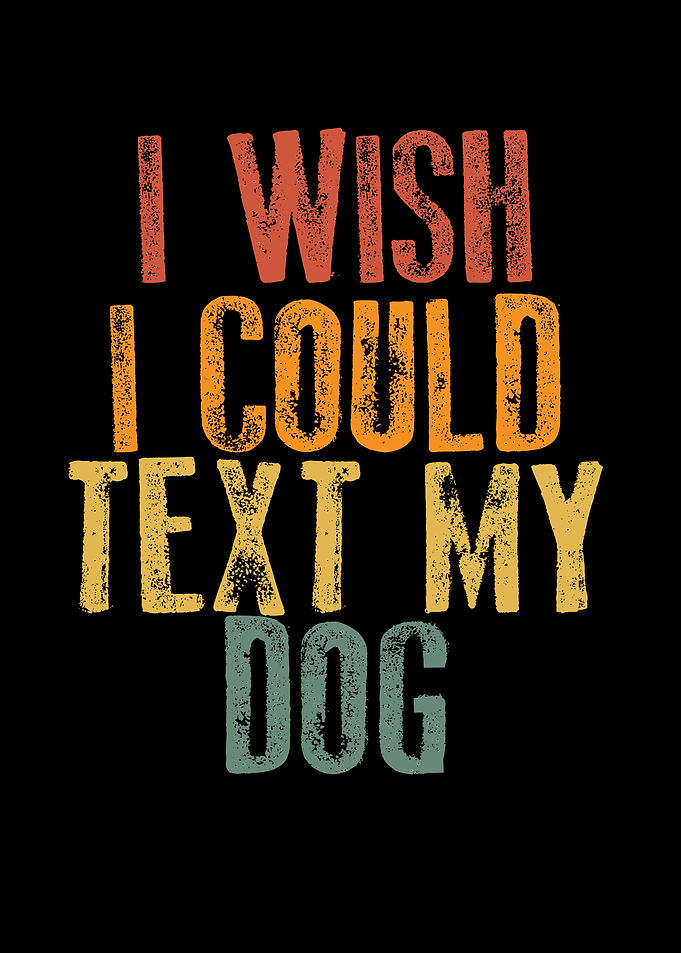I wish I could text my dog
