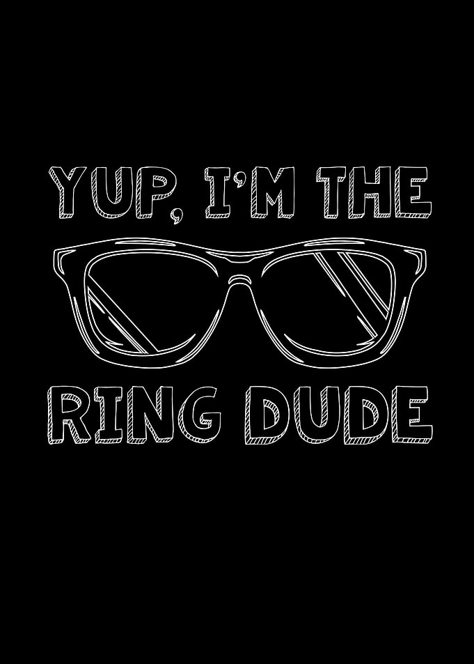 Yup Im The Ring Dude