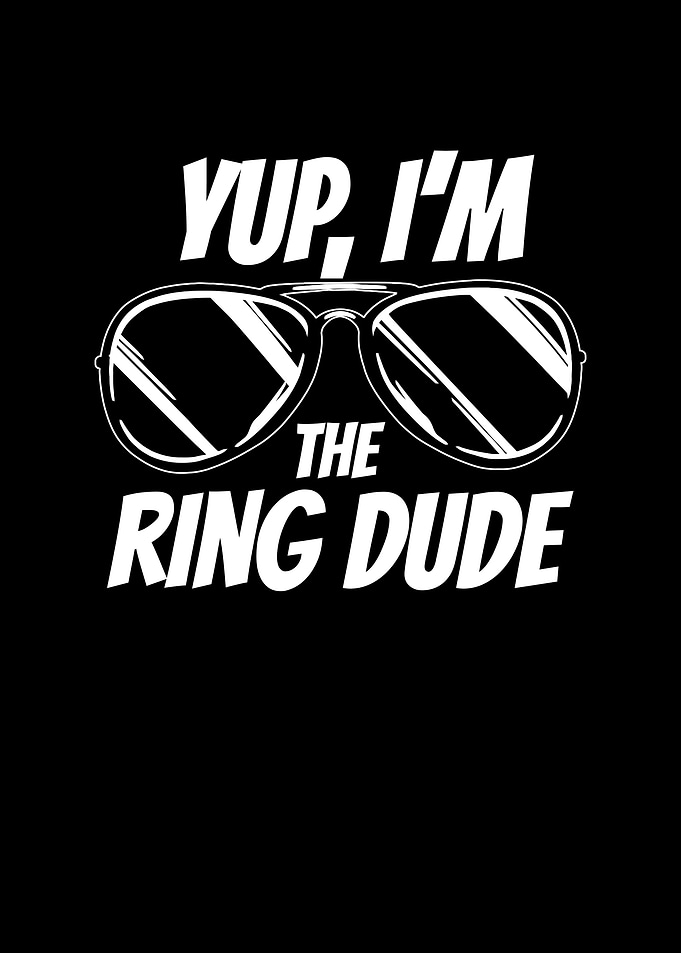 Yup Im The Ring Dude