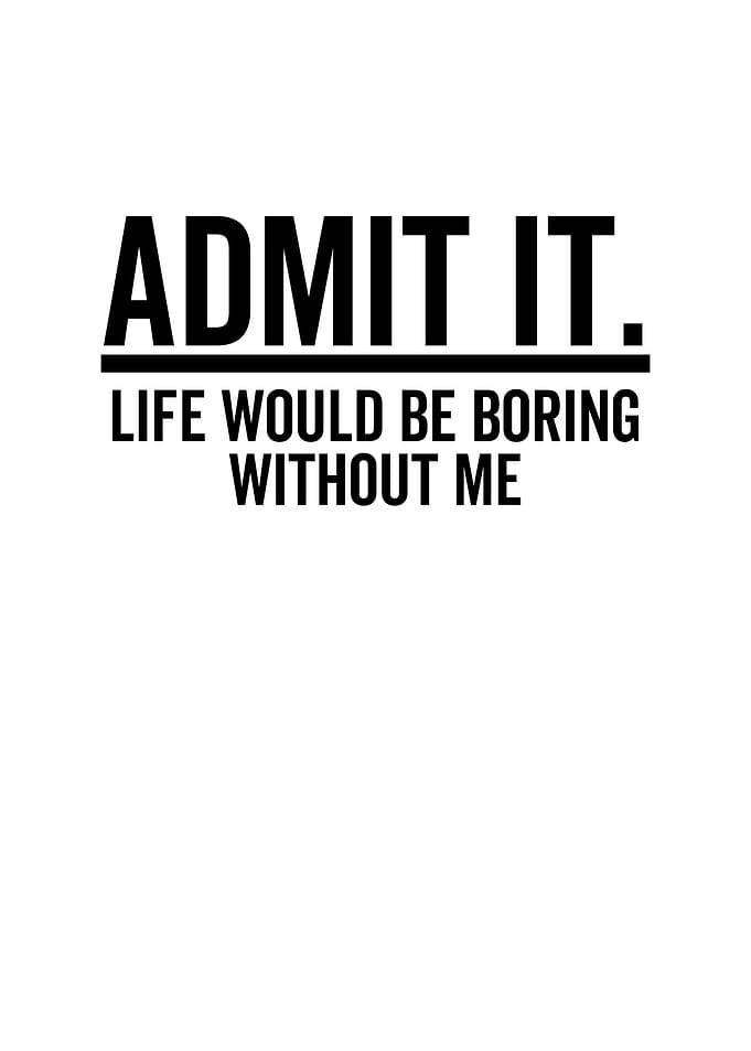 Admit It Life Would Be