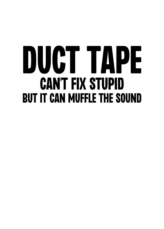 Duct Tape Cant Fix Stupid
