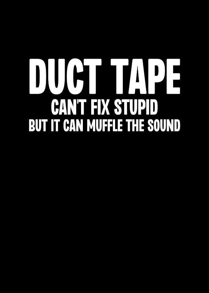 Duct Tape Cant Fix Stupid