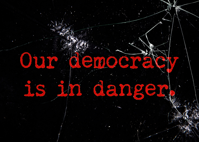 Our democracy is in danger