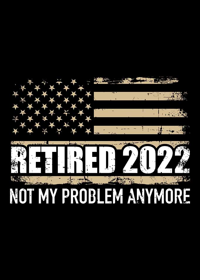 Retired 2022 not my proble