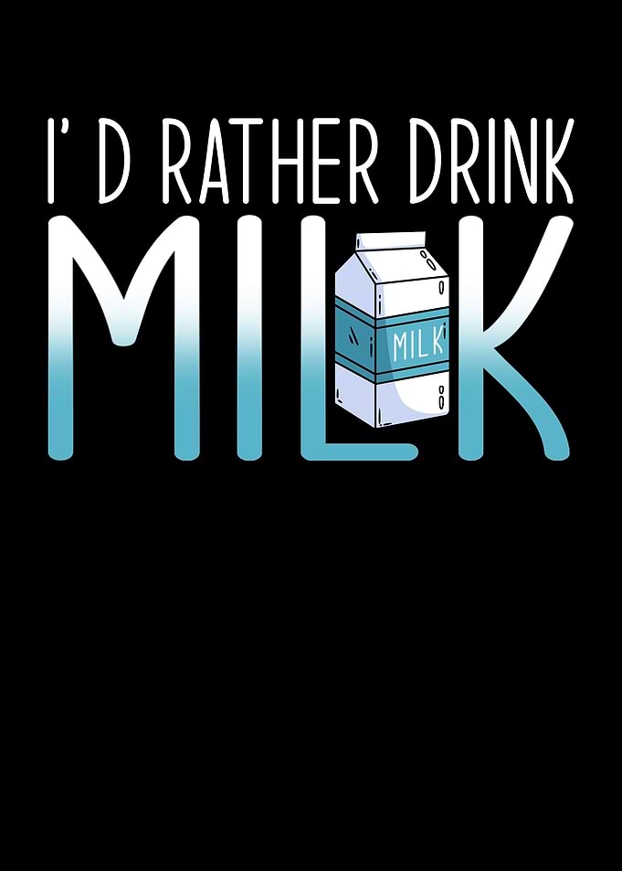 Milk Id rather drink Milk
