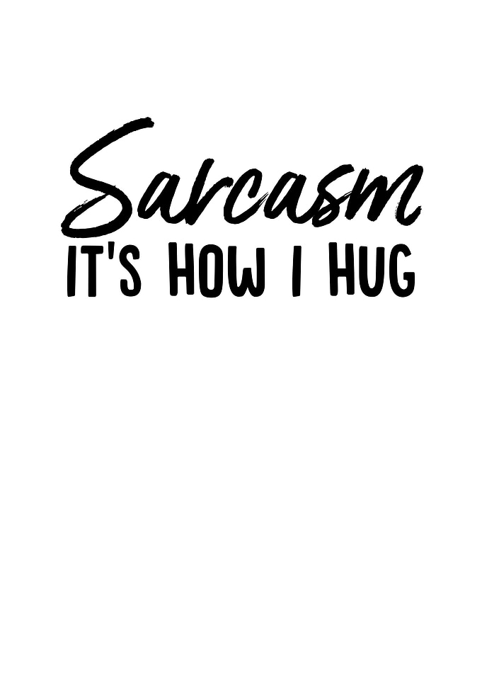 Sarcasm Its How I Hug