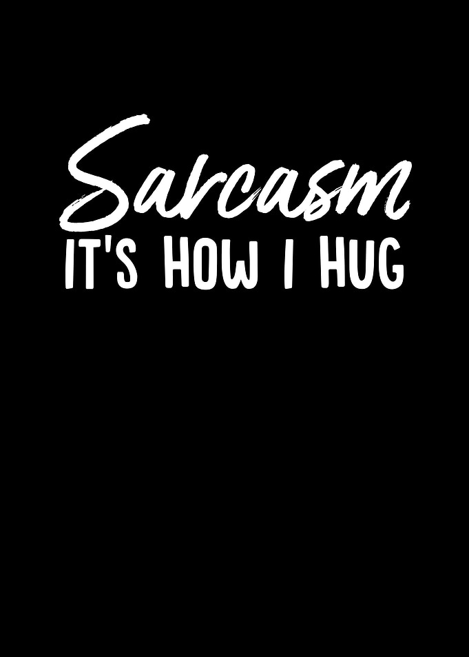 Sarcasm Its How I Hug