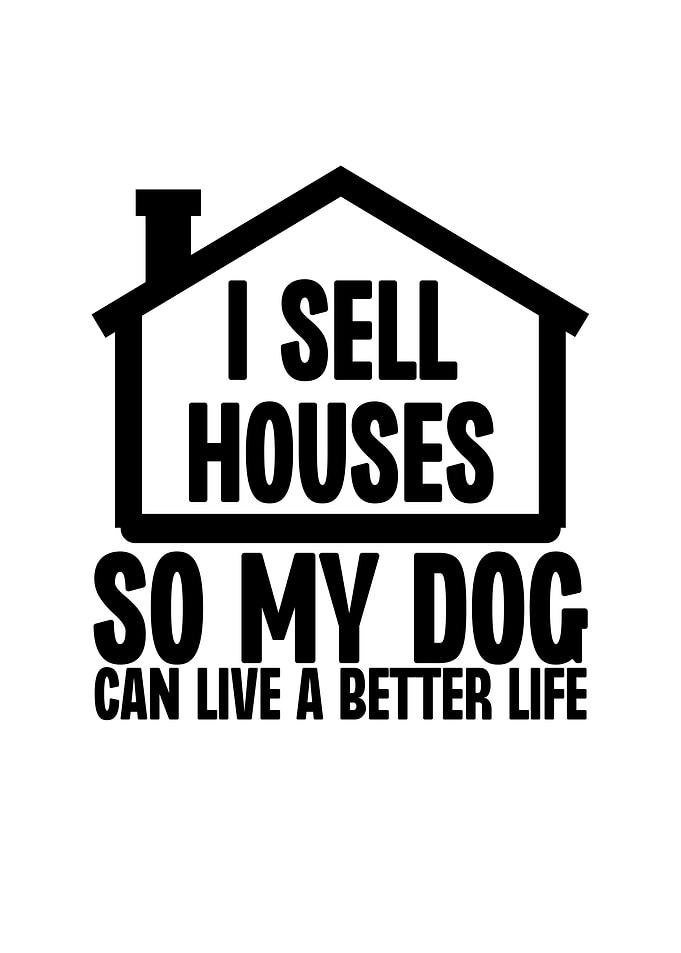 I Sell Houses So My Dog